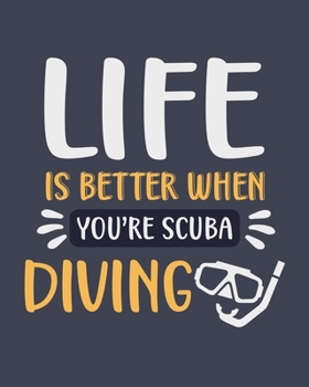 Life Is Better When You're Scuba Diving: Scuba Diving Gift for People Who Love to Scuba Dive - Funny Saying on Blank Lined Journal or Notebook for Divers
