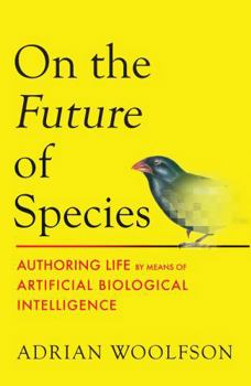 Hardcover On the Future of Species: Authoring Life by Means of Artificial Biological Intelligence Book