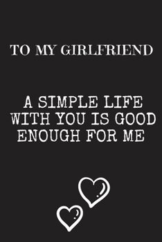 Paperback To My Girlfriend A simple life with you: Letters To My Girlfriend, Cute Valentine's Day Gift for Girlfriend from Boyfriend, birthday gift,6 x 9 inches Book