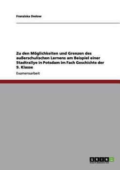 Paperback Zu den Möglichkeiten und Grenzen des außerschulischen Lernens am Beispiel einer Stadtrallye in Potsdam im Fach Geschichte der 9. Klasse [German] Book