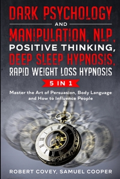 Paperback Dark Psychology and Manipulation, NLP, Positive Thinking, Deep Sleep Hypnosis, Rapid Weight Loss Hypnosis: 5 in 1: Master the Art of Persuasion, Body Book