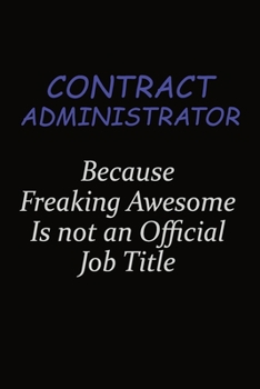 Paperback Contract Administrator Because Freaking Awesome Is Not An Official Job Title: Career journal, notebook and writing journal for encouraging men, women Book