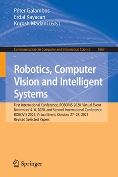 Paperback Robotics, Computer Vision and Intelligent Systems: First International Conference, Robovis 2020, Virtual Event, November 4-6, 2020, and Second Interna Book