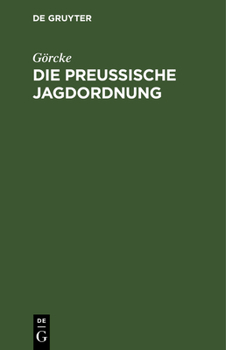 Hardcover Die Preußische Jagdordnung: Vom 15. Juli 1907, Nebst Der Ausführungsanweisung Und Die Sonstigen Jagdgesetzlichen Bestimmungen Für Preußen [German] Book