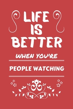Life Is Better When You're People Watching: Perfect Gag Gift For A Lover Of People Watching | Blank Lined Notebook Journal | 100 Pages 6 X 9 Format | Office Humour And Banter |