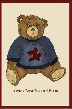 Teddy Bear Record Book: Record book of type of bear, date acquired, cost: Record repairs, supplies needed and cost: Personal or business use: Restore collectibles or well loved bears