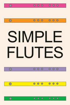 Paperback Simple Flutes: A Guide to Flute Making and Playing, or How to Make and Play a Flute of Bamboo, Wood, Clay, Metal, or PVC Plastic Book