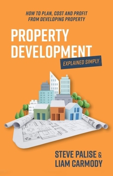 Paperback Property Development Explained Simply: How to Plan, Cost and Profit from Developing Property Book