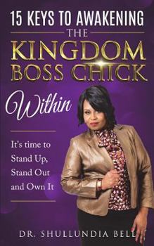 15 Keys to Awakening The Kingdom Boss Chick Within: It's Time to Stand Up, Stand Out and Own It!