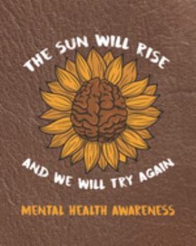 The Sun Will Rise And We Will Try Again Mental Health Awareness: Sunflower Planner for Mental Health Advocacy