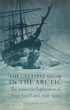 Hardcover The Greatest Show in the Arctic, Volume 82: The American Exploration of Franz Josef Land, 1898-1905 Book