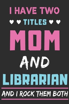 Paperback I Have Two Titles Mom And Librarian and I Rock Them Both: lined notebook, funny Librarian gift Book