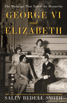 Hardcover George VI and Elizabeth: The Marriage That Saved the Monarchy Book