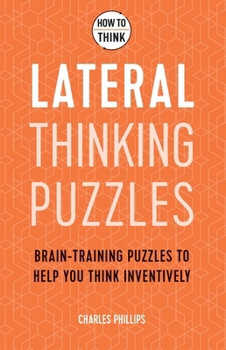 Paperback How to Think - Lateral Thinking Puzzles: Brain-Training Puzzles to Help You Think Inventively Book