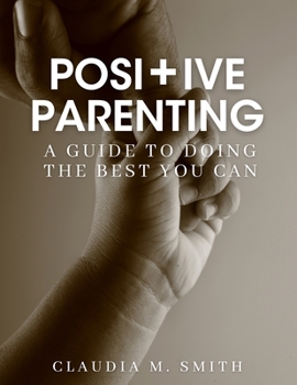 Paperback Positive Parenting: A Guide To Doing The Best That You Can Book