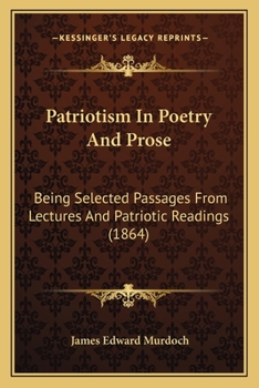 Paperback Patriotism In Poetry And Prose: Being Selected Passages From Lectures And Patriotic Readings (1864) Book