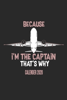 Paperback Because I'm The Captain That's Why Calender 2020: Funny Cool Pilot Calender 2020 - Monthly & Weekly Planner - 6x9 - 128 Pages - Cute Unique Gift For A Book