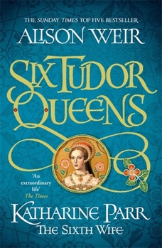 Katharine Parr: The Sixth Wife - Book #6 of the Six Tudor Queens