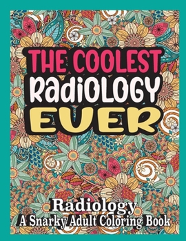 Paperback The coolest Radiology ever: Radiology Coloring Book A Snarky, funny & Relatable Adult Coloring Book For Radiology, funny Radiology gifts Book
