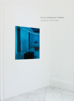 Félix González-Torres: Always to Return