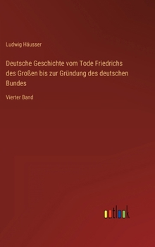 Deutsche Geschichte vom Tode Friedrichs des Großen bis zur Gründung des deutschen Bundes: Vierter Band