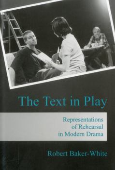 Hardcover The Text in Play: Representations of Rehearsal in Modern Drama Book