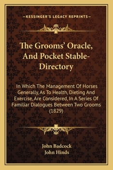Paperback The Grooms' Oracle, And Pocket Stable-Directory: In Which The Management Of Horses Generally, As To Health, Dieting And Exercise, Are Considered, In A Book