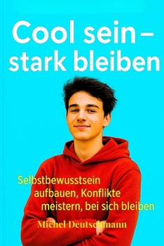"Cool sein - stark bleiben": Selbstbewusstsein aufbauen, Konflikte meistern, bei sich bleiben (German Edition)