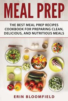 Paperback Meal Prep: The Best Meal Prep Recipes Cookbook for Preparing Clean, Delicious, and Nutritious Meals Book