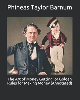 The Art of Money Getting, or Golden Rules for Making Money (Annotated)