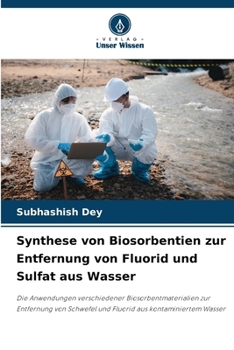 Synthese von Biosorbentien zur Entfernung von Fluorid und Sulfat aus Wasser: Die Anwendungen verschiedener Biosorbentmaterialien zur Entfernung von ... aus kontaminiertem Wasser (German Edition)