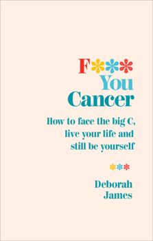 Paperback F*** You Cancer: How to Face the Big C, Live Your Life and Still Be Yourself Book