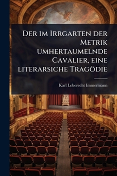 Der im Irrgarten der Metrik umhertaumelnde Cavalier, eine literarsiche Tragödie (German Edition)