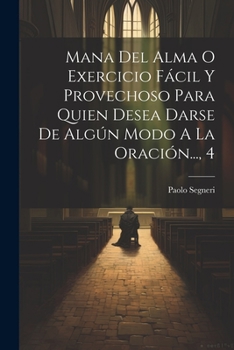 Paperback Mana Del Alma O Exercicio Fácil Y Provechoso Para Quien Desea Darse De Algún Modo A La Oración..., 4 [Spanish] Book