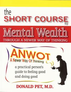 Paperback The Short Course to Mental Wealth Through a Newer Way of Thinking: A Practical Person's Guide to Feeling Good and Doing Good Book