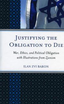 Hardcover Justifying the Obligation to Die: War, Ethics, and Political Obligation with Illustrations from Zionism Book