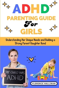 Paperback ADHD Parenting Guide for Girls: Understanding Her Unique Needs and Building a Strong Parent-Daughter Bond Book