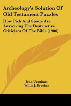 Paperback Archeology's Solution Of Old Testament Puzzles: How Pick And Spade Are Answering The Destructive Criticism Of The Bible (1906) Book