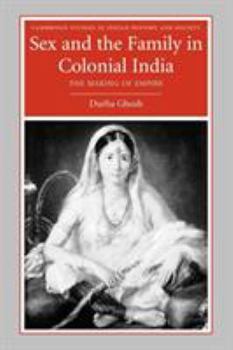 Sex and the Family in Colonial India: The Making of Empire (Cambridge Studies in Indian History and Society) - Book  of the Cambridge Studies in Indian History and Society