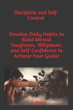 Paperback Discipline and Self-Control: You will Develop an Unbeatable Mindset, the Self-Discipline to Succeed, your Mind to Achieve your Goals, Mental Toughn Book