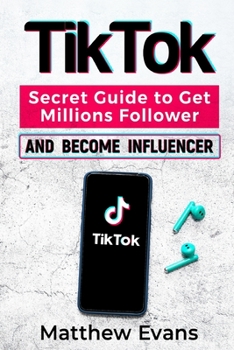 Paperback TikTok: Secret Guide to Get Millions Follower and Become Influencer, Make Money Like a Famous Social Media Star and Mastering Book