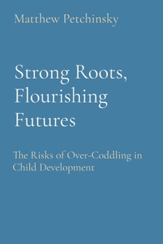 Paperback Strong Roots, Flourishing Futures: The Risks of Over-Coddling in Child Development Book