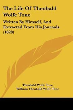 Paperback The Life of Theobald Wolfe Tone: Written by Himself, and Extracted from His Journals (1828) Book
