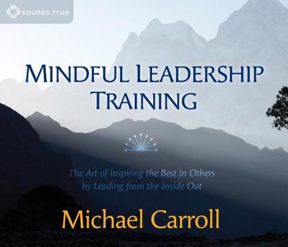 Audio CD Mindful Leadership Training: The Art of Inspiring the Best in Others by Leading from the Inside Out Book