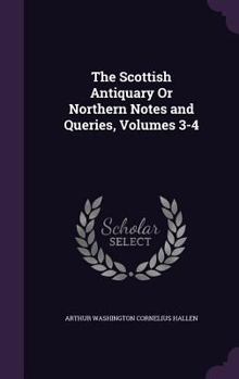 Hardcover The Scottish Antiquary Or Northern Notes and Queries, Volumes 3-4 Book