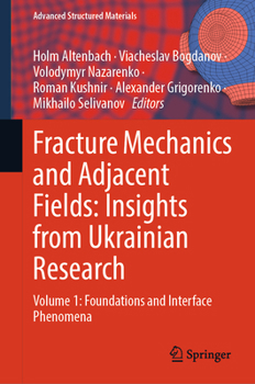 Fracture Mechanics and Adjacent Fields: Insights from Ukrainian Research: Volume 1: Foundations and Interface Phenomena (Advanced Structured Materials, 258)