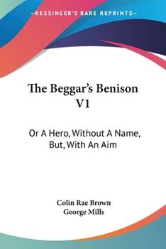 Paperback The Beggar's Benison V1: Or A Hero, Without A Name, But, With An Aim: A Clydesdale Story (1866) Book