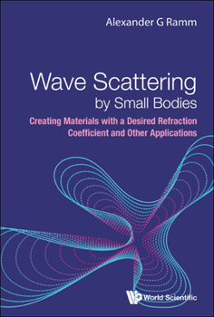Hardcover Wave Scattering by Small Bodies: Creating Materials with a Desired Refraction Coefficient and Other Applications Book