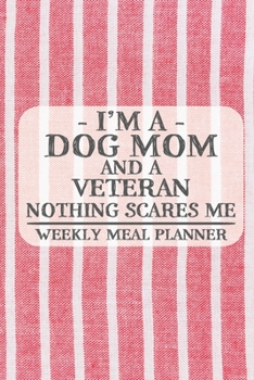 I'm a Dog Mom and a Veteran Nothing Scares Me Weekly Meal Planner: Blank Weekly Meal Planner to Write in for Women, Bartenders, Drink and Alcohol Log, ... ... for Women, Wife, Mom, Aunt (6x9 120 pa