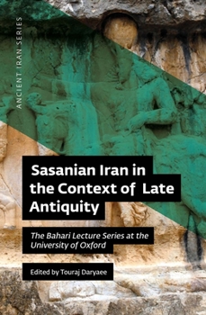 Hardcover Sasanian Iran in the Context of Late Antiquity: The Bahari Lecture Series at the University of Oxford Book